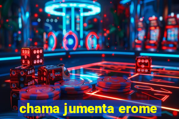 chama jumenta erome